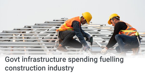 Govt infrastructure spending fuelling construction industry