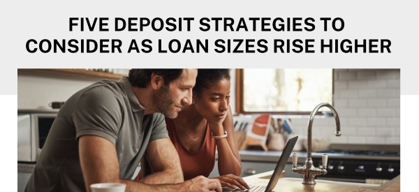 Five deposit strategies to consider as loan sizes rise higher